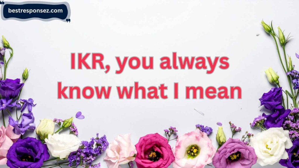 Romantic and Flirty Responses to “IKR”