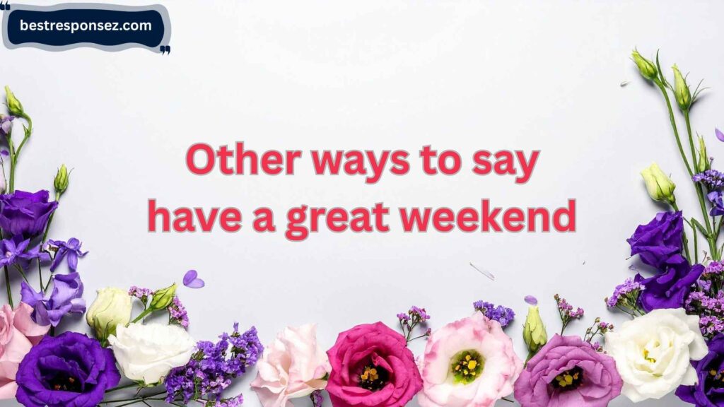 other ways to say have a great weekend