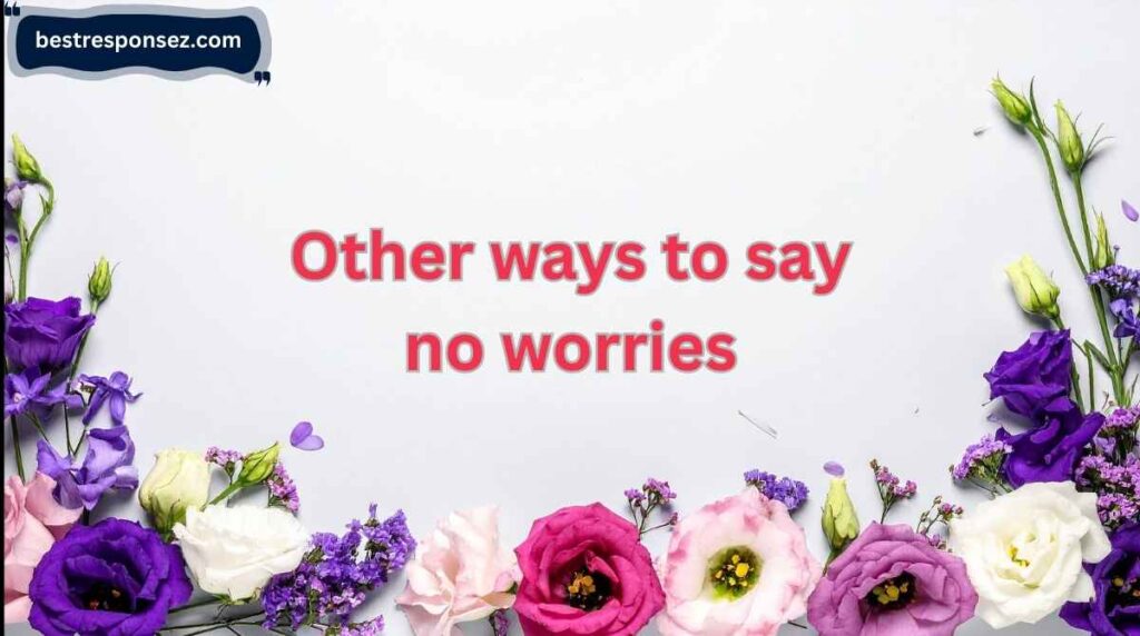 other ways to say no worries