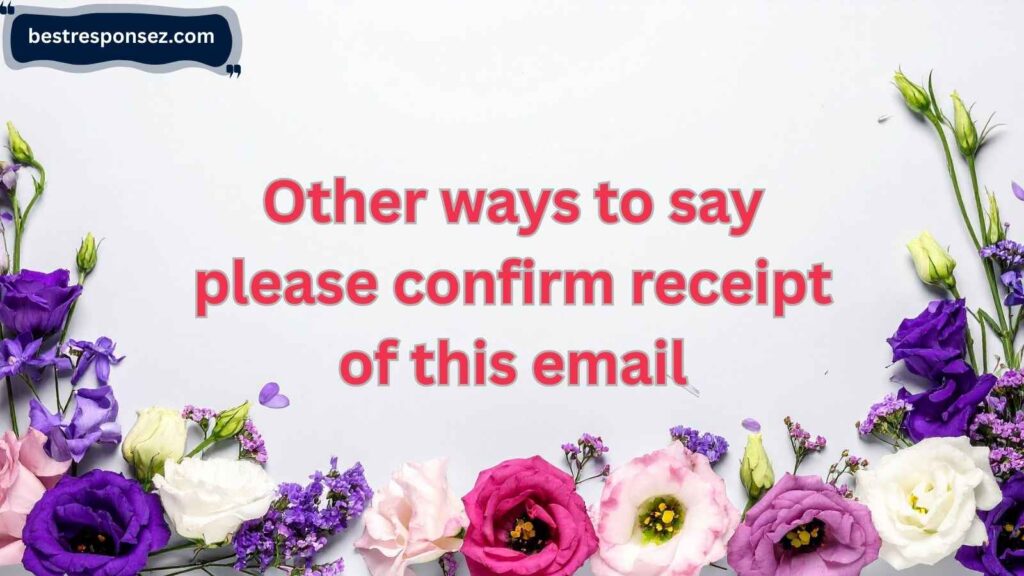 other ways to say please confirm receipt of this email