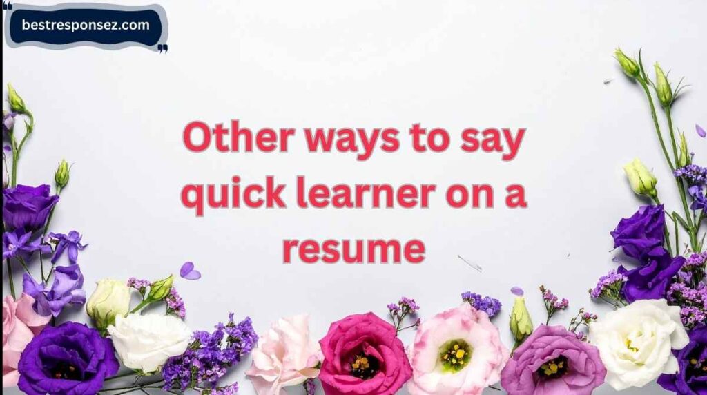 other ways to say quick learner on a resume