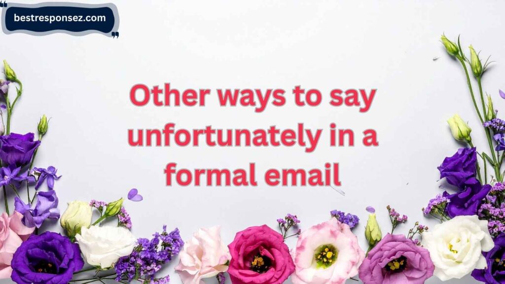 other ways to say unfortunately in a formal email